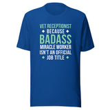 Vet Receptionist because BADASS MIRACLE WORKER isn't an official job title Unisex T-shirt