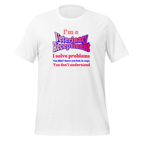 I'm a vet receptionist, I solve problems 2 Unisex T-shirt-I love Veterinary