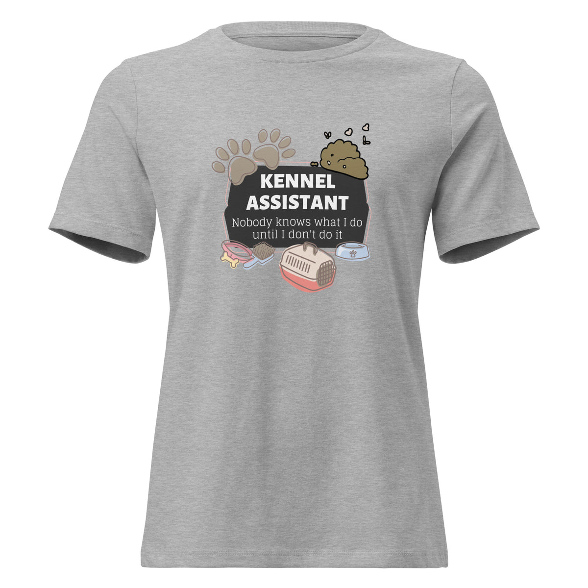 Kennel Assistant, nobody knows what I do until I don't do it Women's T-Shirt-I love Veterinary