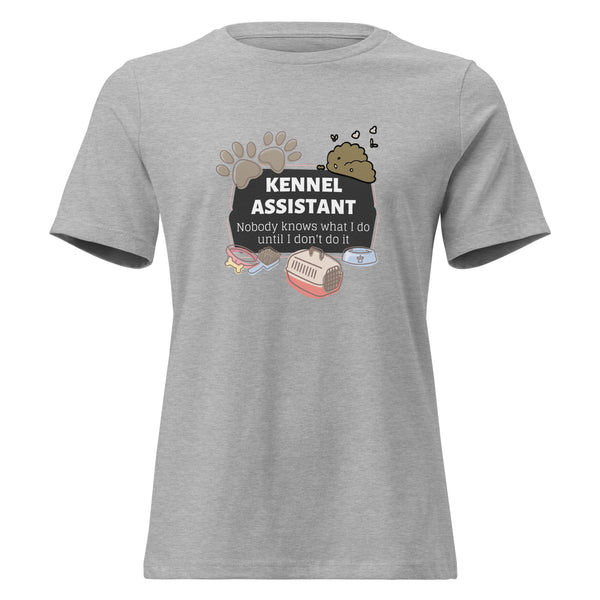 Kennel Assistant, nobody knows what I do until I don't do it Women's T-Shirt-I love Veterinary