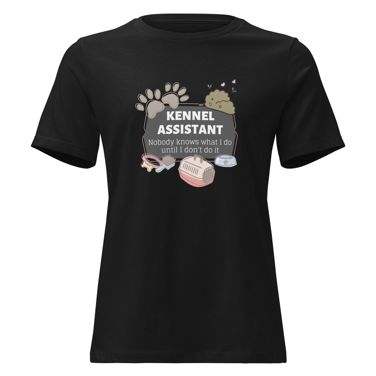 Kennel Assistant, nobody knows what I do until I don't do it Women's T-Shirt-I love Veterinary