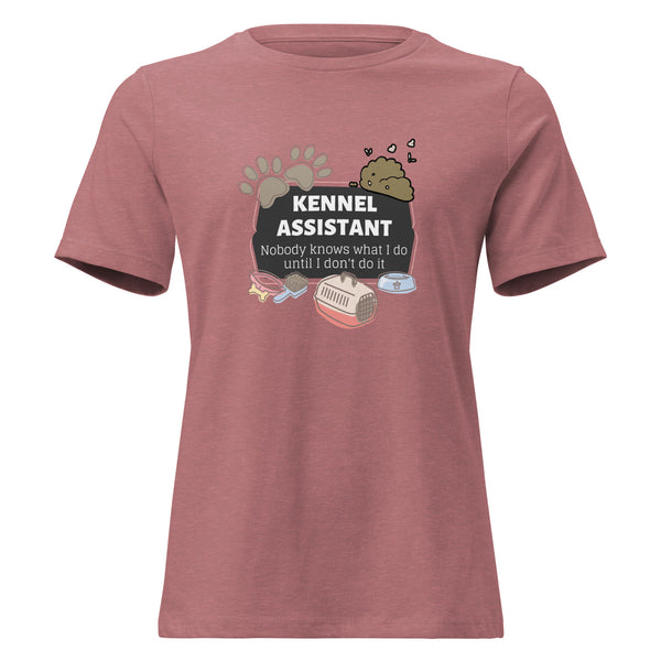 Kennel Assistant, nobody knows what I do until I don't do it Women's T-Shirt-I love Veterinary