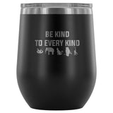 Be kind to every kind 12oz Wine Tumbler-Wine Tumbler-I love Veterinary