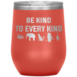 Be kind to every kind 12oz Wine Tumbler-Tumblers-I love Veterinary