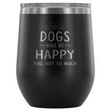 Dog make me happy you, not so much 12oz Wine Tumbler-Wine Tumbler-I love Veterinary