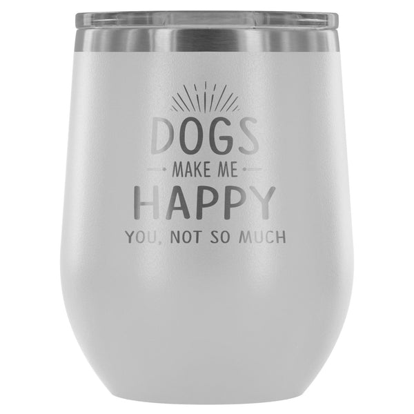 Dog make me happy you, not so much 12oz Wine Tumbler-Wine Tumbler-I love Veterinary
