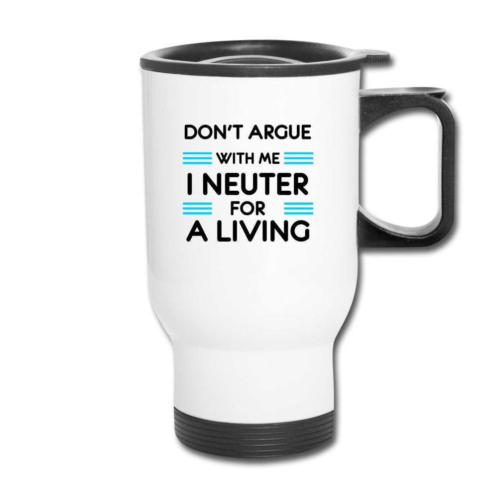 Don't argue with me I neuter for a living 14oz Travel Mug-Travel Mug | BestSub B4QC2-I love Veterinary