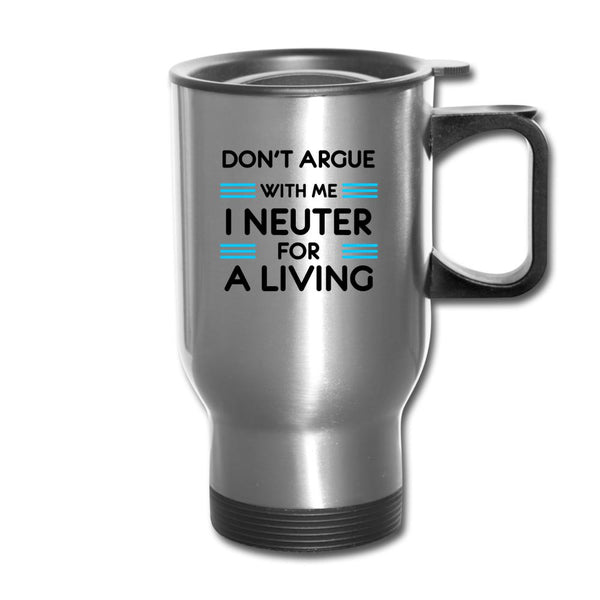 Don't argue with me I neuter for a living 14oz Travel Mug-Travel Mug | BestSub B4QC2-I love Veterinary