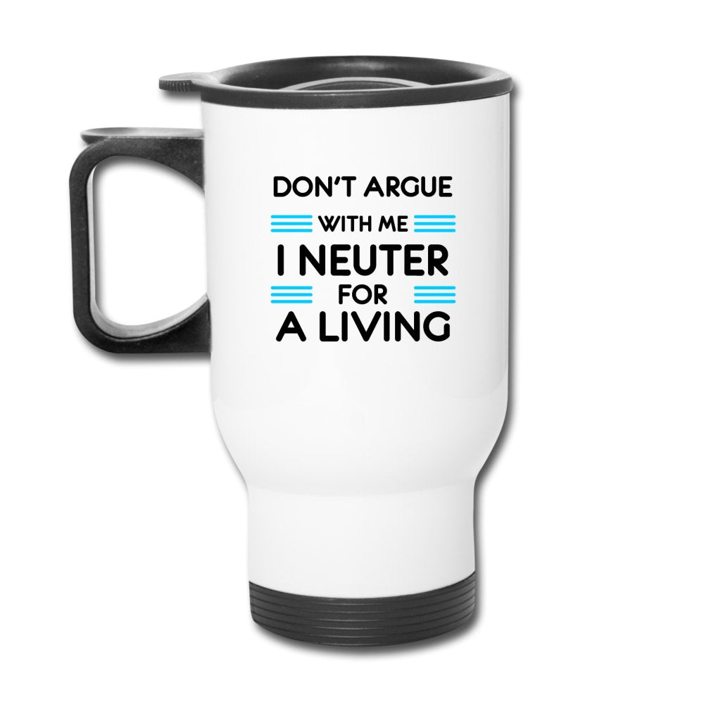 Don't argue with me I neuter for a living 14oz Travel Mug-Travel Mug | BestSub B4QC2-I love Veterinary