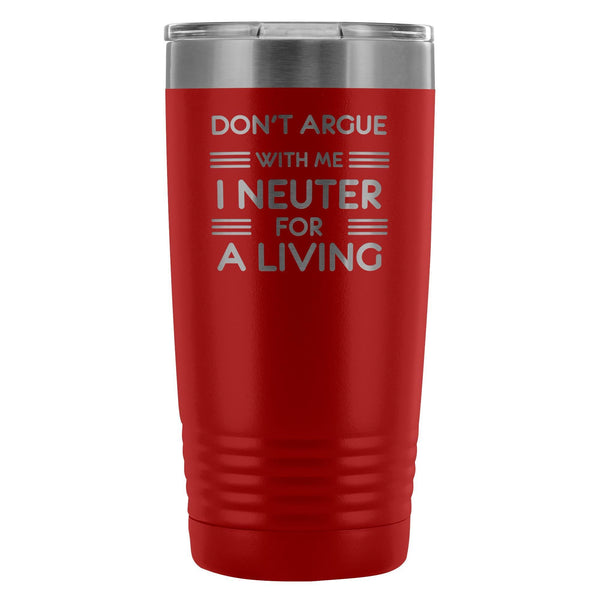 Don't argue with me I neuter for a living 20oz Vacuum Tumbler-Tumblers-I love Veterinary