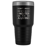 Don't argue with me I neuter for a living 30oz Vacuum Tumbler-Tumblers-I love Veterinary