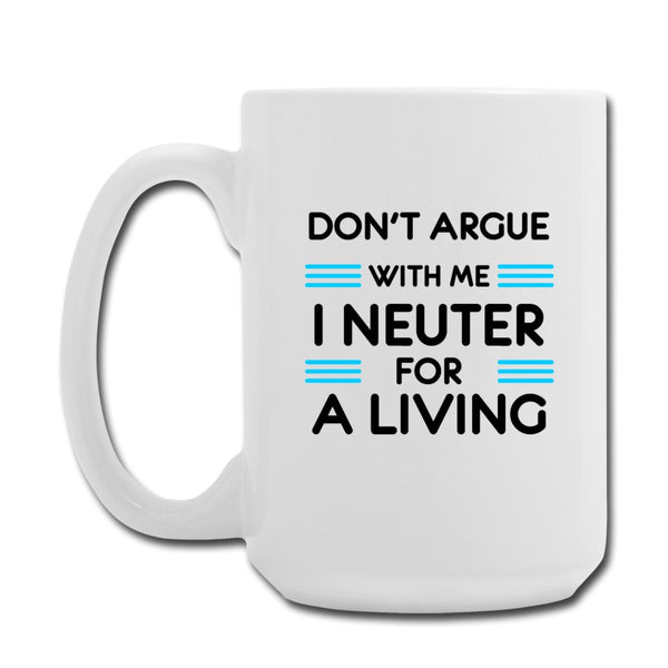 Don't argue with me I neuter for a living Coffee/Tea Mug 15 oz-Coffee/Tea Mug 15 oz-I love Veterinary