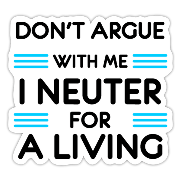 Don't Argue With Me I Neuter for a Living Sticker-Sticker-I love Veterinary