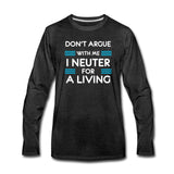 Don't argue with me I neuter for a living Unisex Premium Long Sleeve T-Shirt-Men's Premium Long Sleeve T-Shirt | Spreadshirt 875-I love Veterinary