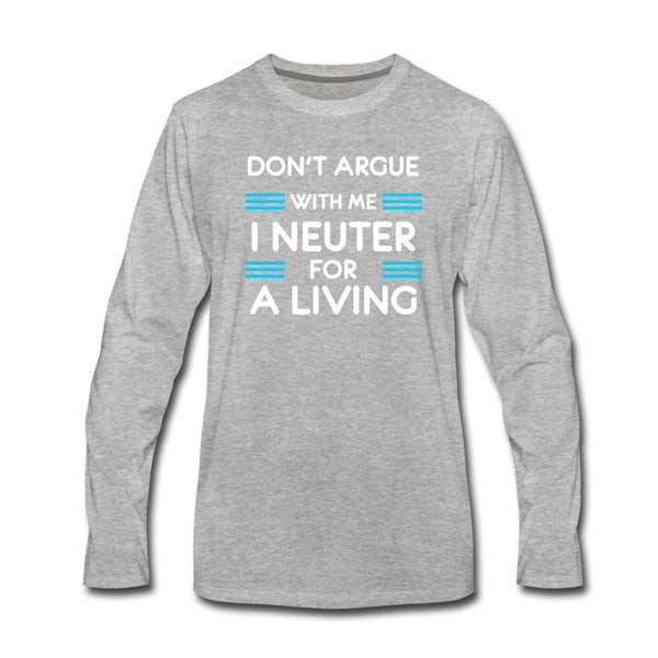 Don't argue with me I neuter for a living Unisex Premium Long Sleeve T-Shirt-Men's Premium Long Sleeve T-Shirt | Spreadshirt 875-I love Veterinary