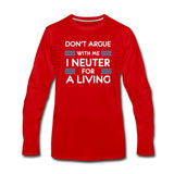 Don't argue with me I neuter for a living Unisex Premium Long Sleeve T-Shirt-Men's Premium Long Sleeve T-Shirt | Spreadshirt 875-I love Veterinary