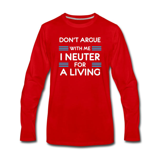 Don't argue with me I neuter for a living Unisex Premium Long Sleeve T-Shirt-Men's Premium Long Sleeve T-Shirt | Spreadshirt 875-I love Veterinary