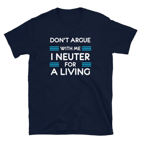 Don't argue with me I neuter for a living Unisex T-shirt-Unisex T-Shirt | Gildan 64000-I love Veterinary