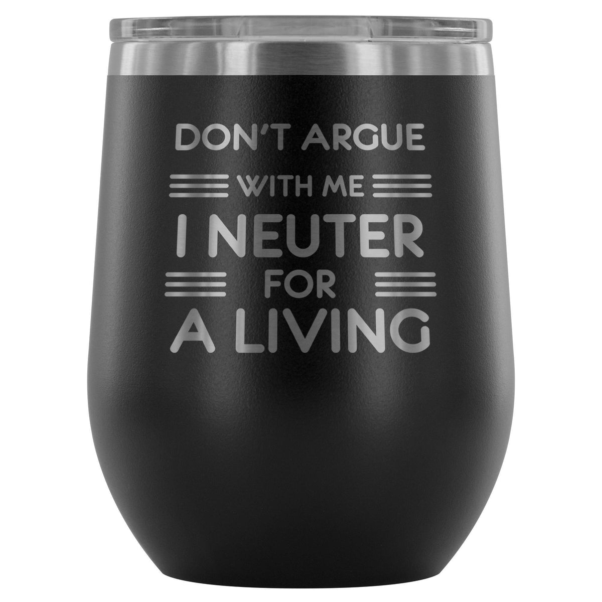 Don't argue with me I neuter for a living - Wine Tumbler-Wine Tumbler-I love Veterinary