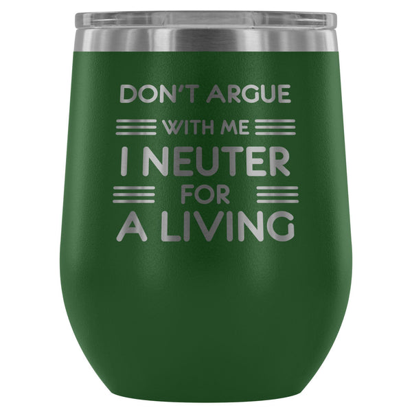 Don't argue with me I neuter for a living - Wine Tumbler-Wine Tumbler-I love Veterinary