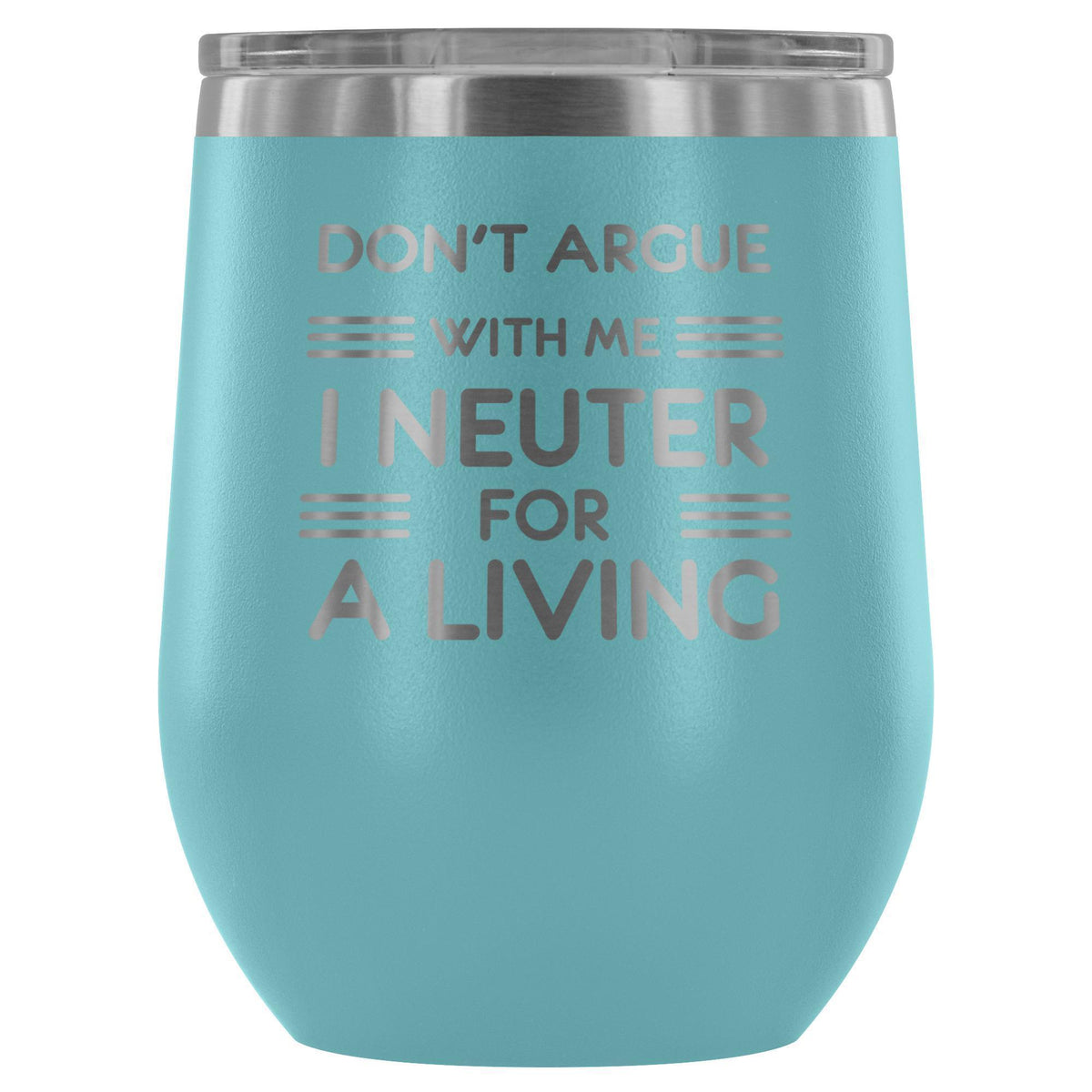 Don't argue with me I neuter for a living - Wine Tumbler-Wine Tumbler-I love Veterinary