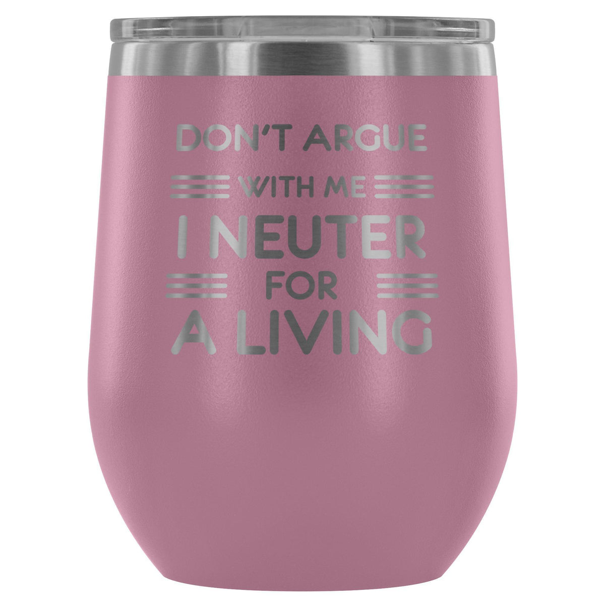 Don't argue with me I neuter for a living - Wine Tumbler-Wine Tumbler-I love Veterinary