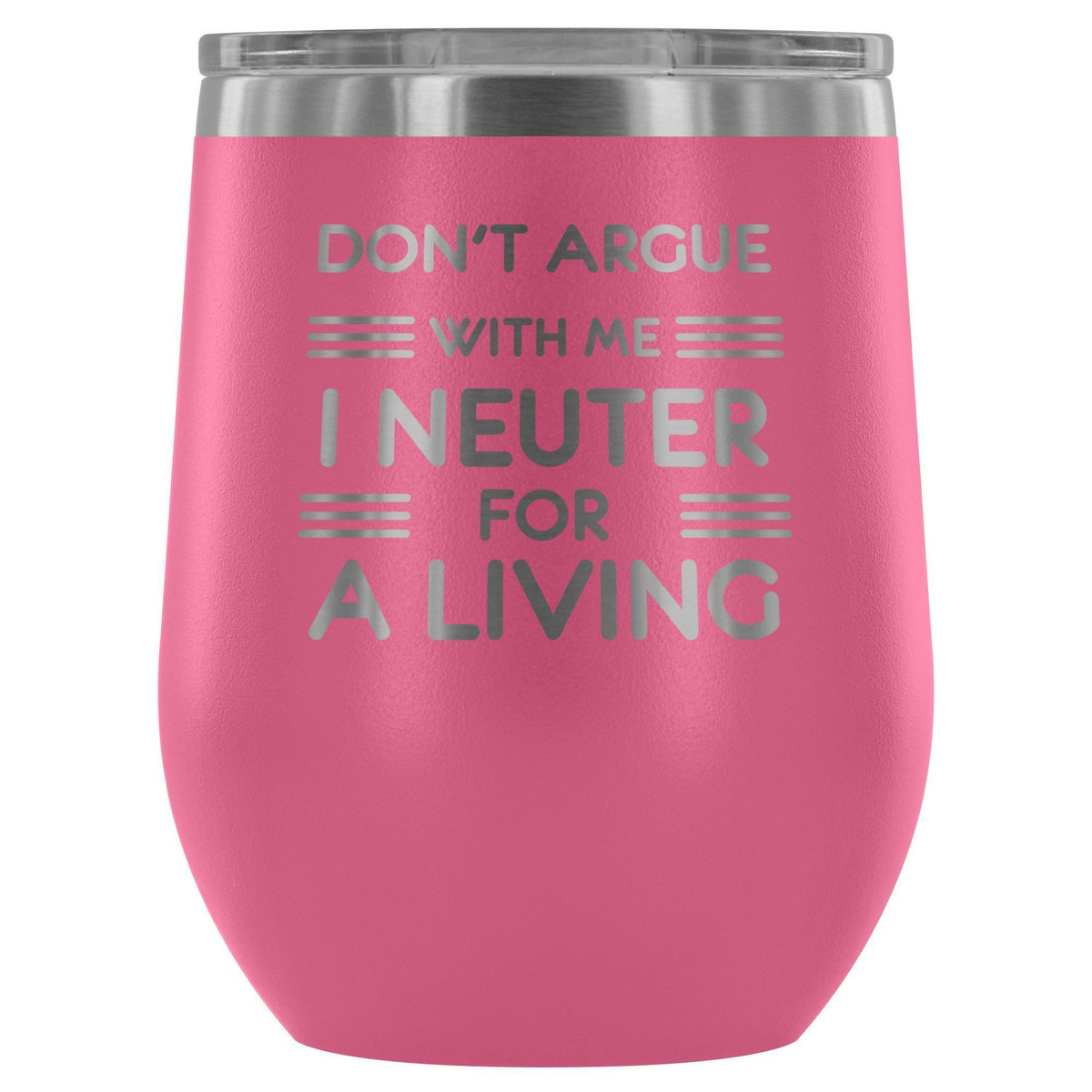 Don't argue with me I neuter for a living - Wine Tumbler-Wine Tumbler-I love Veterinary