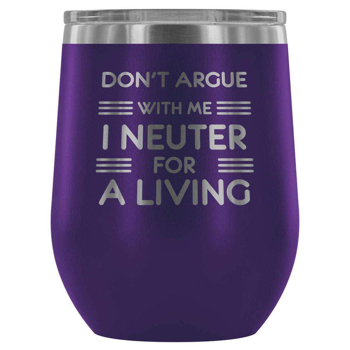 Don't argue with me I neuter for a living - Wine Tumbler-Wine Tumbler-I love Veterinary