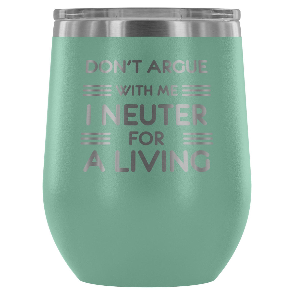 Don't argue with me I neuter for a living - Wine Tumbler-Wine Tumbler-I love Veterinary