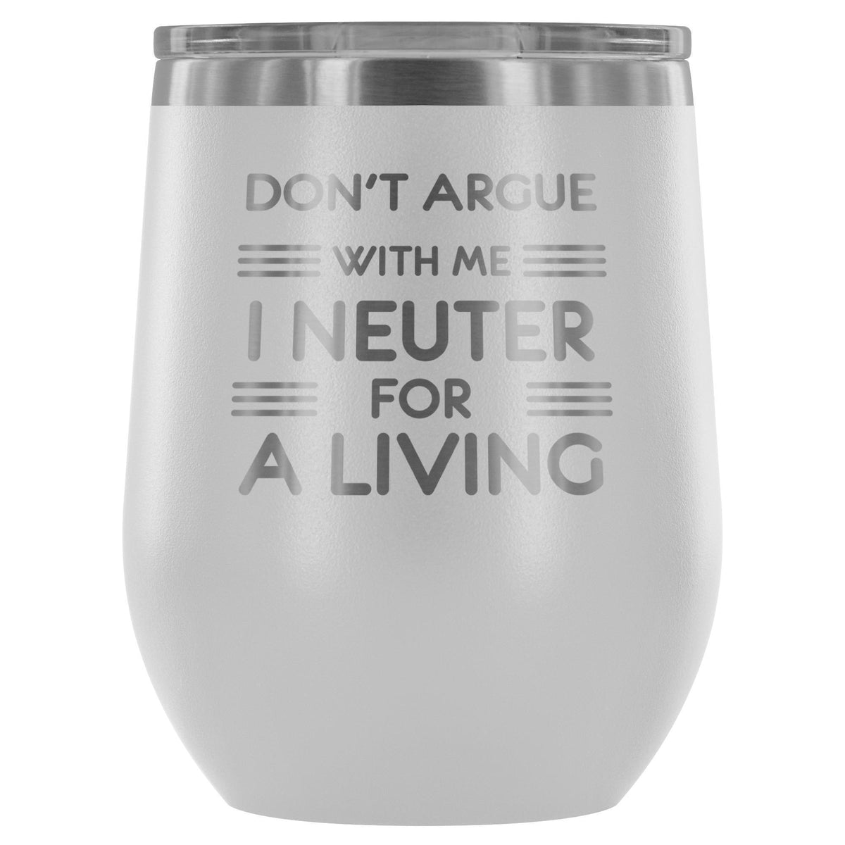 Don't argue with me I neuter for a living - Wine Tumbler-Wine Tumbler-I love Veterinary