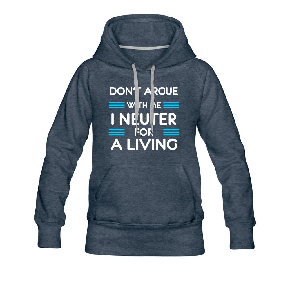 Don't argue with me I neuter for a living Women’s Premium Hoodie-Women’s Premium Hoodie | Spreadshirt 444-I love Veterinary