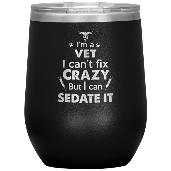 I am a vet... Can't fix crazy - 12 oz Wine Tumbler-Tumblers-I love Veterinary