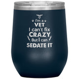 I am a vet... Can't fix crazy - 12 oz Wine Tumbler-Tumblers-I love Veterinary