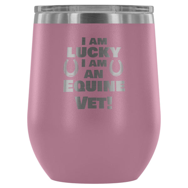 I am lucky I am an Equine Vet 12oz Wine Tumbler-Wine Tumbler-I love Veterinary