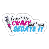 I can't fix crazy, but I can sedate it! NEW Sticker-Sticker-I love Veterinary