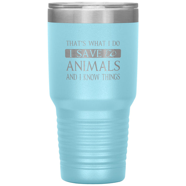 I Save Animals and I Know Things 30 oz-Tumblers-I love Veterinary