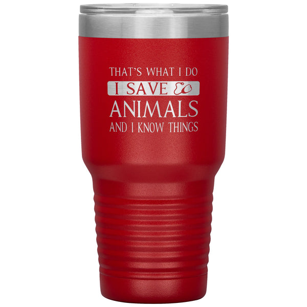I Save Animals and I Know Things 30 oz-Tumblers-I love Veterinary