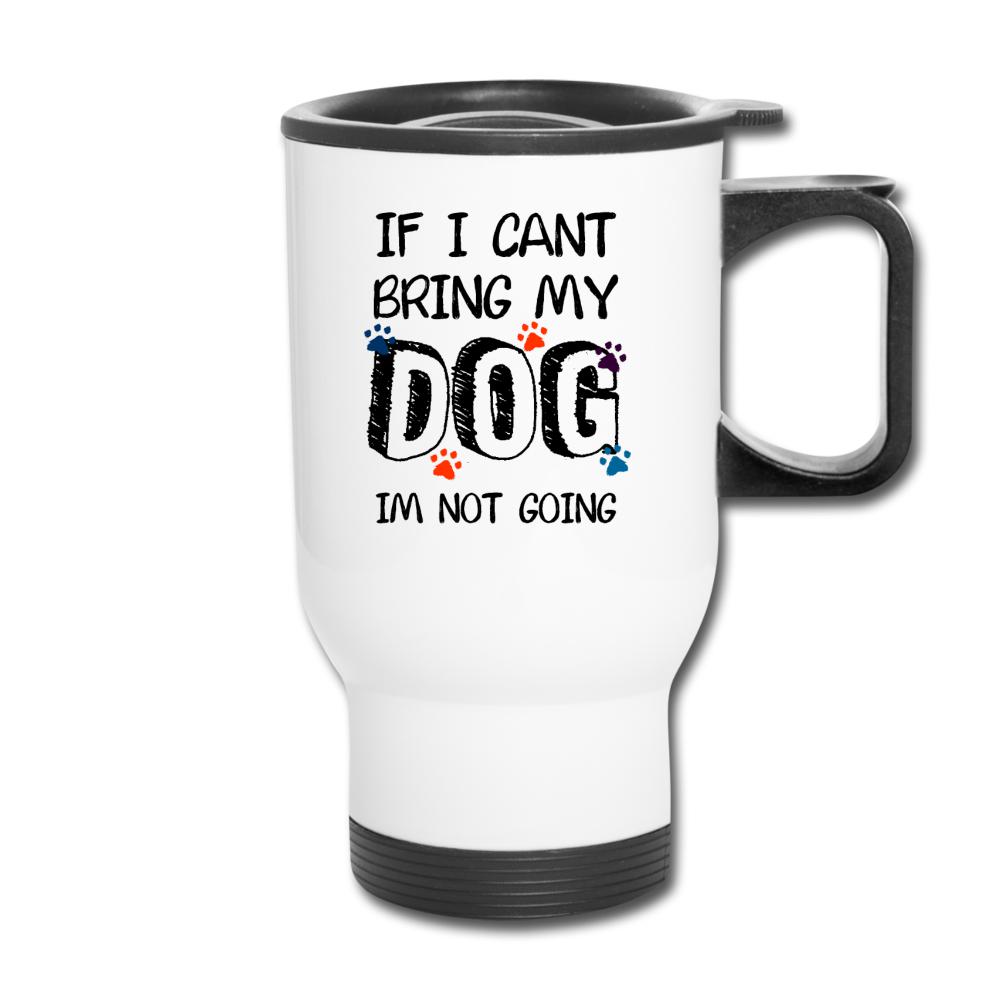 If I can't bring my dog I'm not going 14oz Travel Mug-Travel Mug | BestSub B4QC2-I love Veterinary