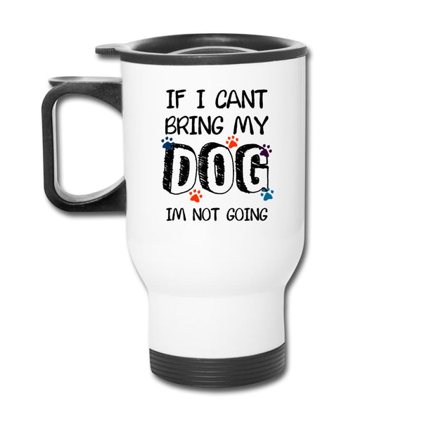 If I can't bring my dog I'm not going 14oz Travel Mug-Travel Mug | BestSub B4QC2-I love Veterinary