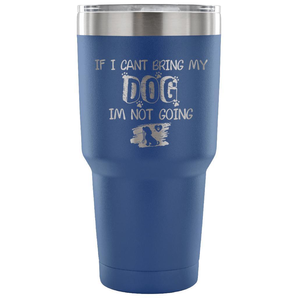 If I can't bring my dog I'm not going 30oz Vacuum Tumbler-Tumblers-I love Veterinary