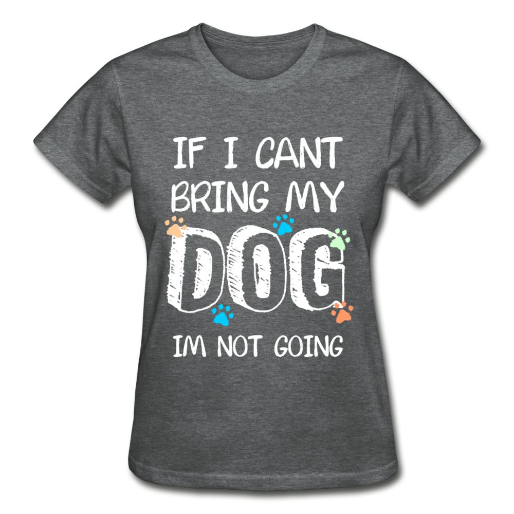 If I can't bring my dog I'm not going Gildan Ultra Cotton Ladies T-Shirt-Ultra Cotton Ladies T-Shirt | Gildan G200L-I love Veterinary