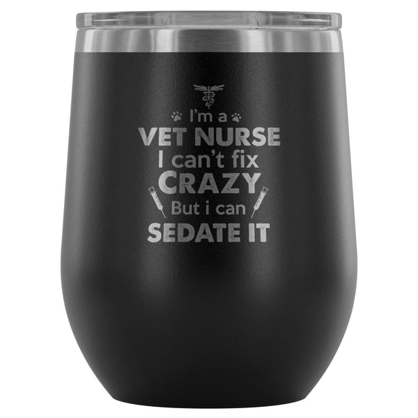 I'm a vet nurse I can't fix crazy but I can sedate it 12oz Wine Tumbler-Wine Tumbler-I love Veterinary