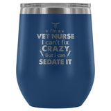 I'm a vet nurse I can't fix crazy but I can sedate it 12oz Wine Tumbler-Wine Tumbler-I love Veterinary
