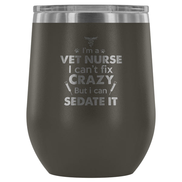 I'm a vet nurse I can't fix crazy but I can sedate it 12oz Wine Tumbler-Wine Tumbler-I love Veterinary