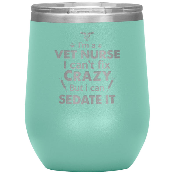 I'm a vet nurse I can't fix crazy but I can sedate it 12oz Wine Tumbler-Tumblers-I love Veterinary