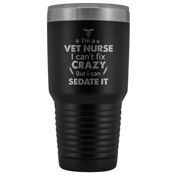 I'm a vet nurse I can't fix crazy but I can sedate it 30oz Vacuum Tumbler-Tumblers-I love Veterinary