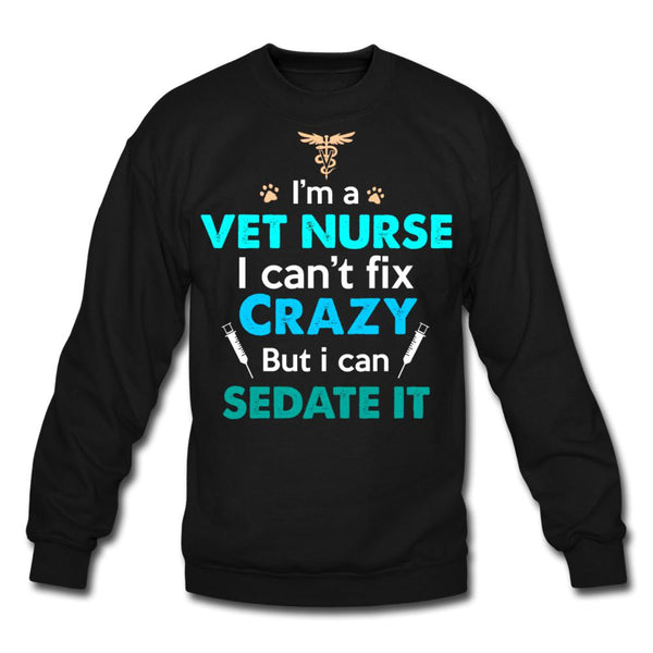 I'm a vet nurse I can't fix crazy but I can sedate it Crewneck Sweatshirt-Unisex Crewneck Sweatshirt | Gildan 18000-I love Veterinary