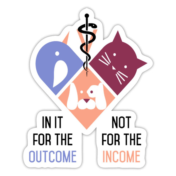 In It For The Outcome, Not For The Income Sticker-Sticker-I love Veterinary