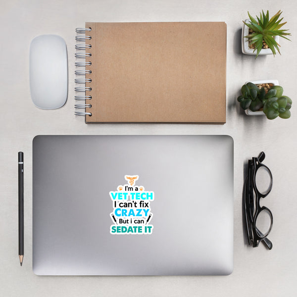 I'm A Vet Tech, I Can't Fix Crazy But I Can Sedate It Bubble-free stickers