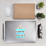I'm A Vet Tech, I Can't Fix Crazy But I Can Sedate It Bubble-free stickers